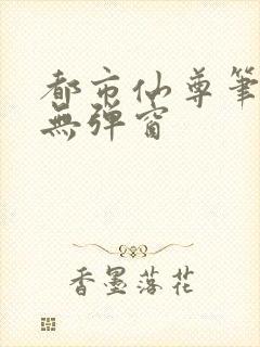 都市仙尊笔趣阁无弹窗