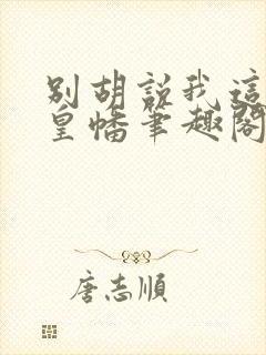 别胡说我这是人皇幡笔趣阁