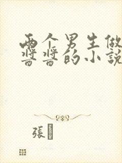 两个男生做酿酿酱酱的小说