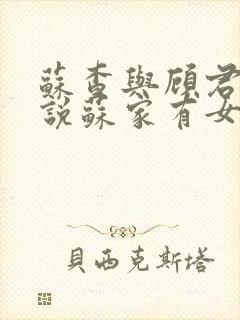 苏查与顾君亦小说苏家有女免费阅读