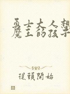 勇士大人想怀上魔王的孩子