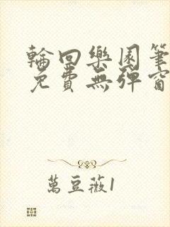 轮回乐园笔趣阁免费无弹窗