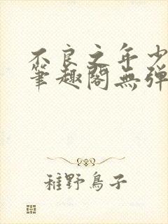 不良之年少轻狂笔趣阁无弹窗