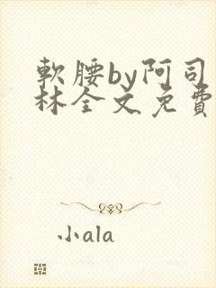 软腰by阿司匹林全文免费阅读