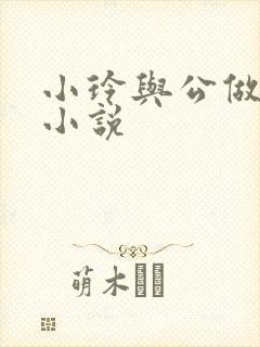 小玲与公做爰小小说