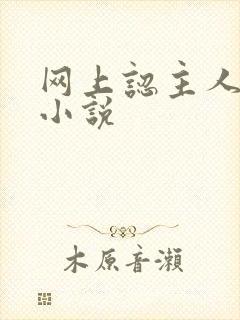 网上认主人调教小说