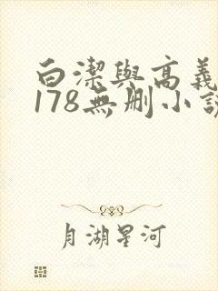 白洁与高义1～178无删小说