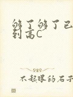 够了够了已经满到高C