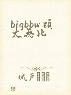 bigbbw硕大无比