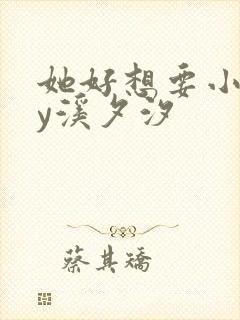 她好想要小说by溪夕汐
