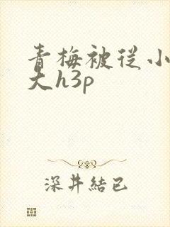 青梅被从小摸到大h3p