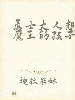 勇士大人想怀上魔王的孩子