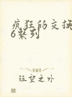 疯狂的交换1一6系列