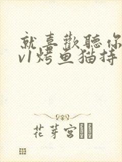 就喜欢听你叫1v1烤鱼猫持竿钓鱼