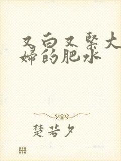 又白又紧大屁贵妇的肥水