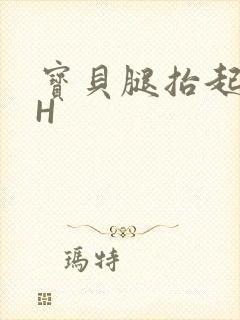 宝贝腿抬起来HH