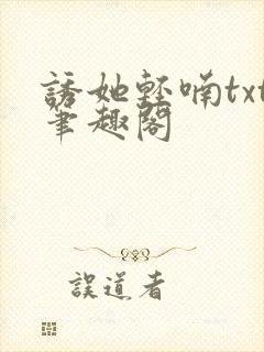 诱她轻喃txt笔趣阁