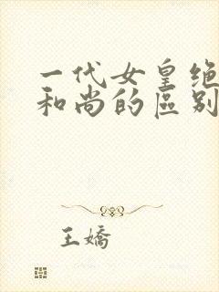 一代女皇绝版与和尚的区别