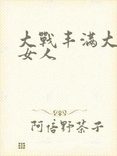 大战丰满大屁股女人