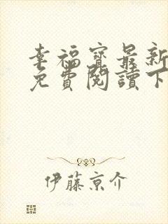 幸福宝最新章节免费阅读下载