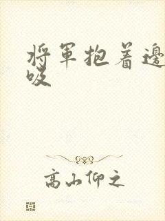 将军抱着边走边吸