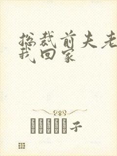 总裁前夫老婆跟我回家