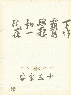 我和学霸下面连在一起写作业小说