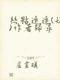 丝粘连连(姐弟)作者归寻