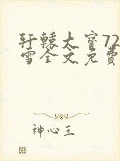 轩辕大宝720雪全文免费阅读