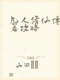 凡人修仙传人界篇攻略