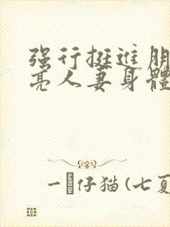 强行挺进朋友漂亮人妻身体