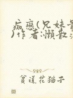 痴恋(兄妹骨科)作者:懒散蒲公英