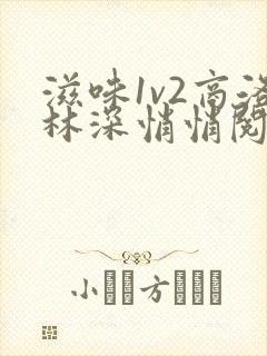 滋味1v2商洛林深悄悄阅读