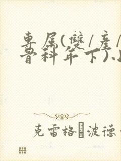 专属(双/产/骨科年下)小说