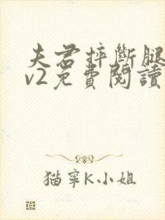 夫君摔断腿后1v2免费阅读