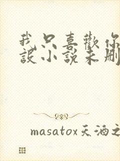 我只喜欢你的人设小说未删减免费观看