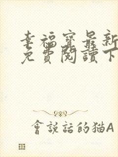 幸福宝最新章节免费阅读下载