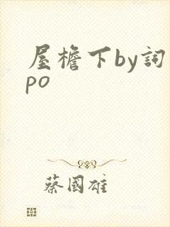 屋檐下by词枝po
