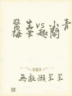 医生vs 小青梅笔趣阁