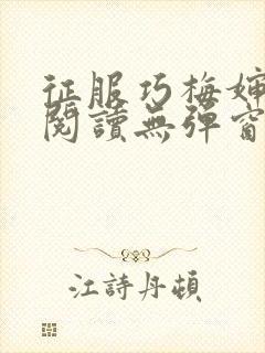 征服巧梅婶全文阅读无弹窗笔趣阁