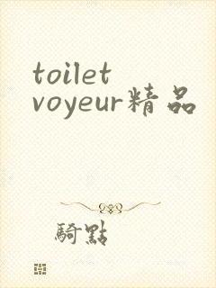 toilet voyeur精品