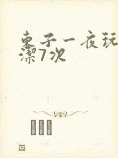 东子一夜玩弄白洁7次