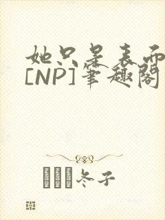 她只是表面清纯[NP]笔趣阁