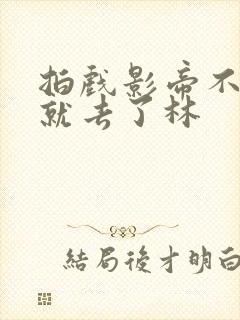 拍戏影帝不小心就去了林