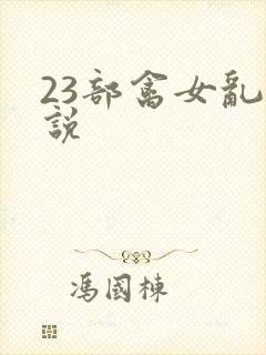 23部禽女乱小说