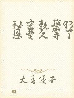 秘密教学93话恩爱久等了