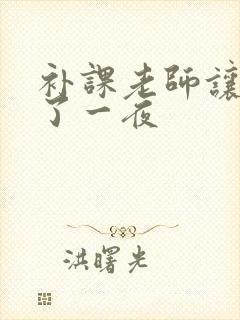 补课老师让我爽了一夜