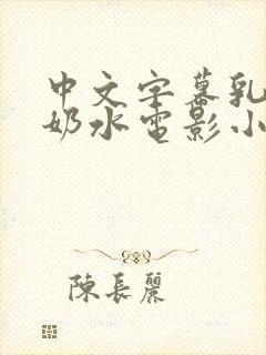 中文字幕乳授乳奶水电影小说
