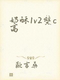 奶酥1v2双c高