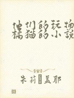 他们的玩物by橘猫的小说笔趣阁免费阅读